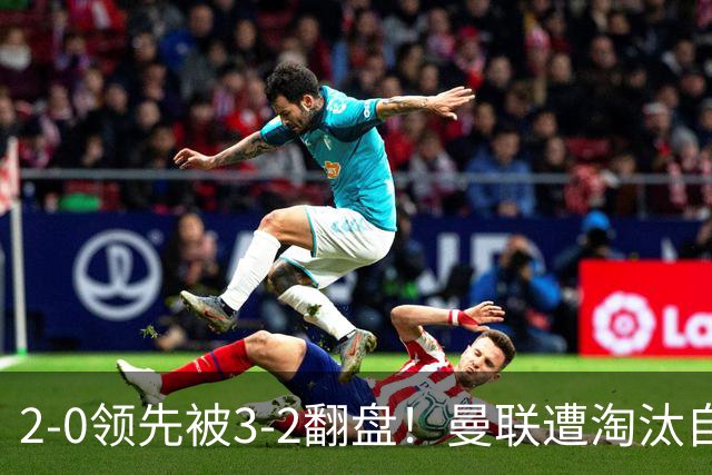 2-0领先被3-2翻盘！曼联遭淘汰自家球迷狂嘘，卡里克该想想办法了